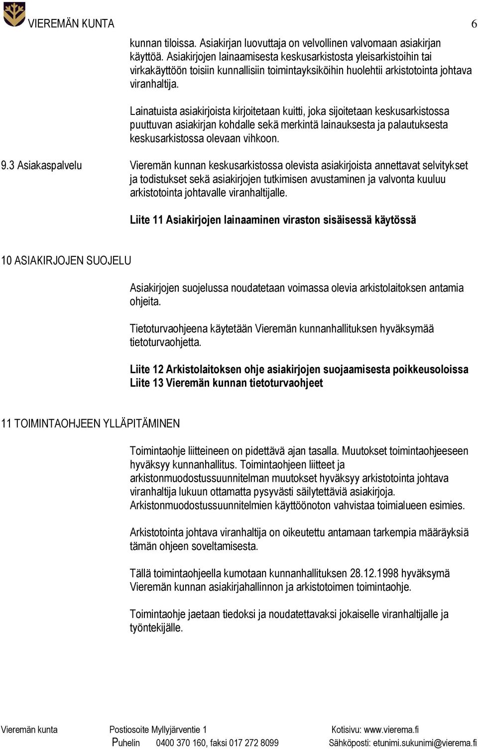 Lainatuista asiakirjoista kirjoitetaan kuitti, joka sijoitetaan keskusarkistossa puuttuvan asiakirjan kohdalle sekä merkintä lainauksesta ja palautuksesta keskusarkistossa olevaan vihkoon. 9.