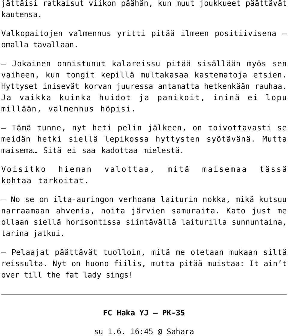 Ja vaikka kuinka huidot ja panikoit, ininä ei lopu millään, valmennus höpisi. Tämä tunne, nyt heti pelin jälkeen, on toivottavasti se meidän hetki siellä lepikossa hyttysten syötävänä.