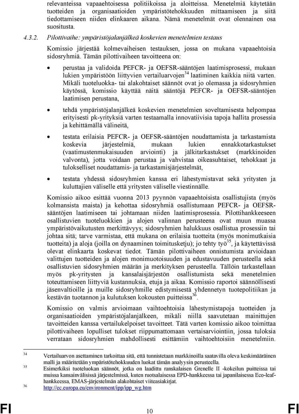 Pilottivaihe: ympäristöjalanjälkeä koskevien menetelmien testaus Komissio järjestää kolmevaiheisen testauksen, jossa on mukana vapaaehtoisia sidosryhmiä.