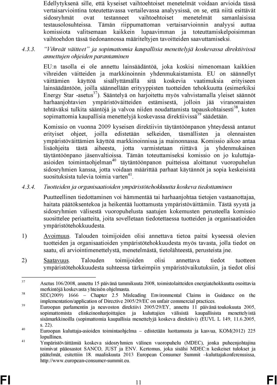 Tämän riippumattoman vertaisarvioinnin analyysi auttaa komissiota valitsemaan kaikkein lupaavimman ja toteuttamiskelpoisimman vaihtoehdon tässä tiedonannossa määriteltyjen tavoitteiden