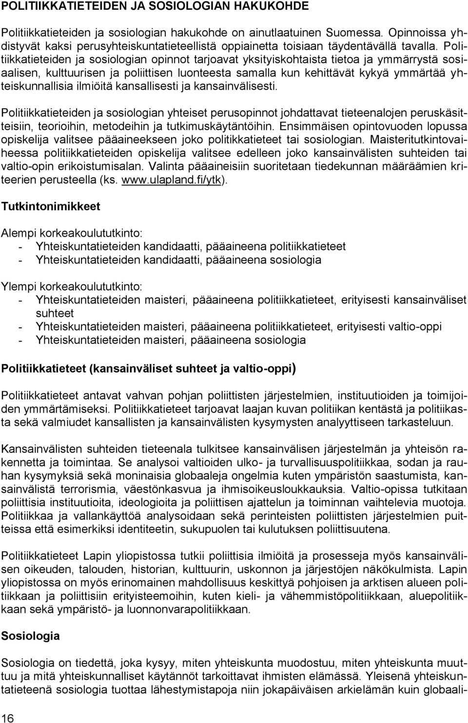 Politiikkatieteiden ja sosiologian opinnot tarjoavat yksityiskohtaista tietoa ja ymmärrystä sosiaalisen, kulttuurisen ja poliittisen luonteesta samalla kun kehittävät kykyä ymmärtää yhteiskunnallisia