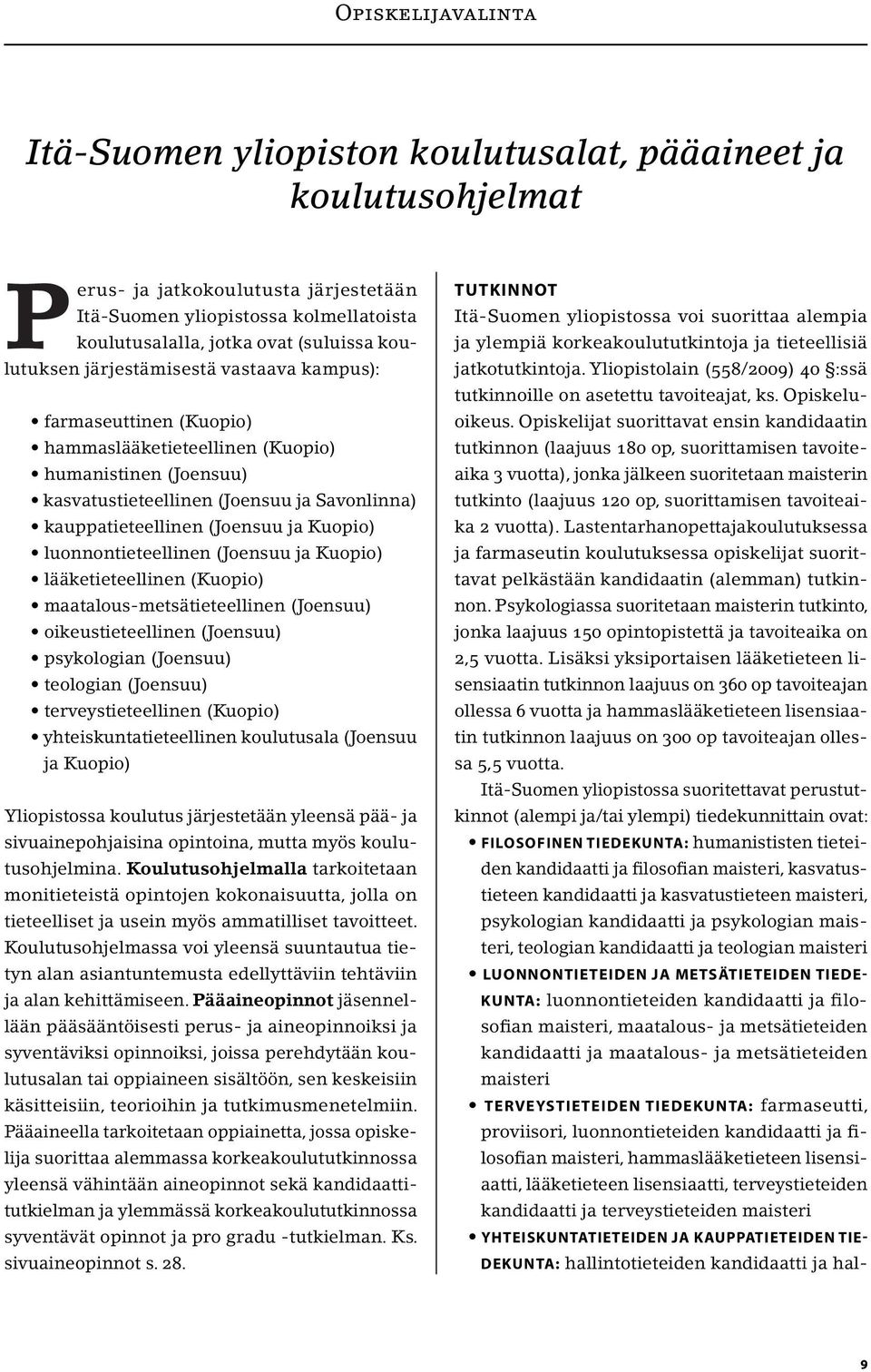 ja Kuopio) luonnontieteellinen (Joensuu ja Kuopio) lääketieteellinen (Kuopio) maatalous-metsätieteellinen (Joensuu) oikeustieteellinen (Joensuu) psykologian (Joensuu) teologian (Joensuu)