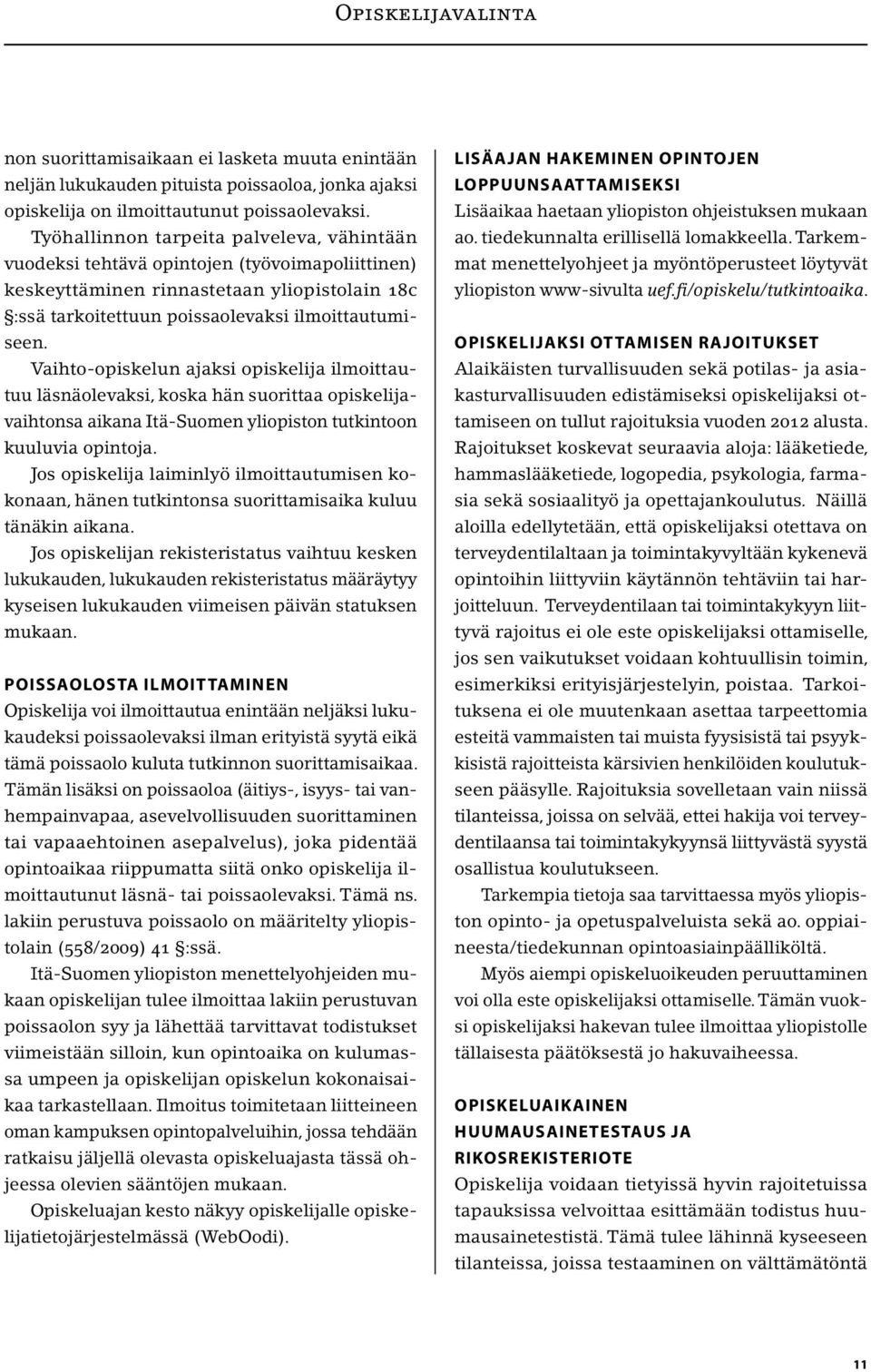 Vaihto-opiskelun ajaksi opiskelija ilmoittautuu läsnäolevaksi, koska hän suorittaa opiskelijavaihtonsa aikana Itä-Suomen yliopiston tutkintoon kuuluvia opintoja.