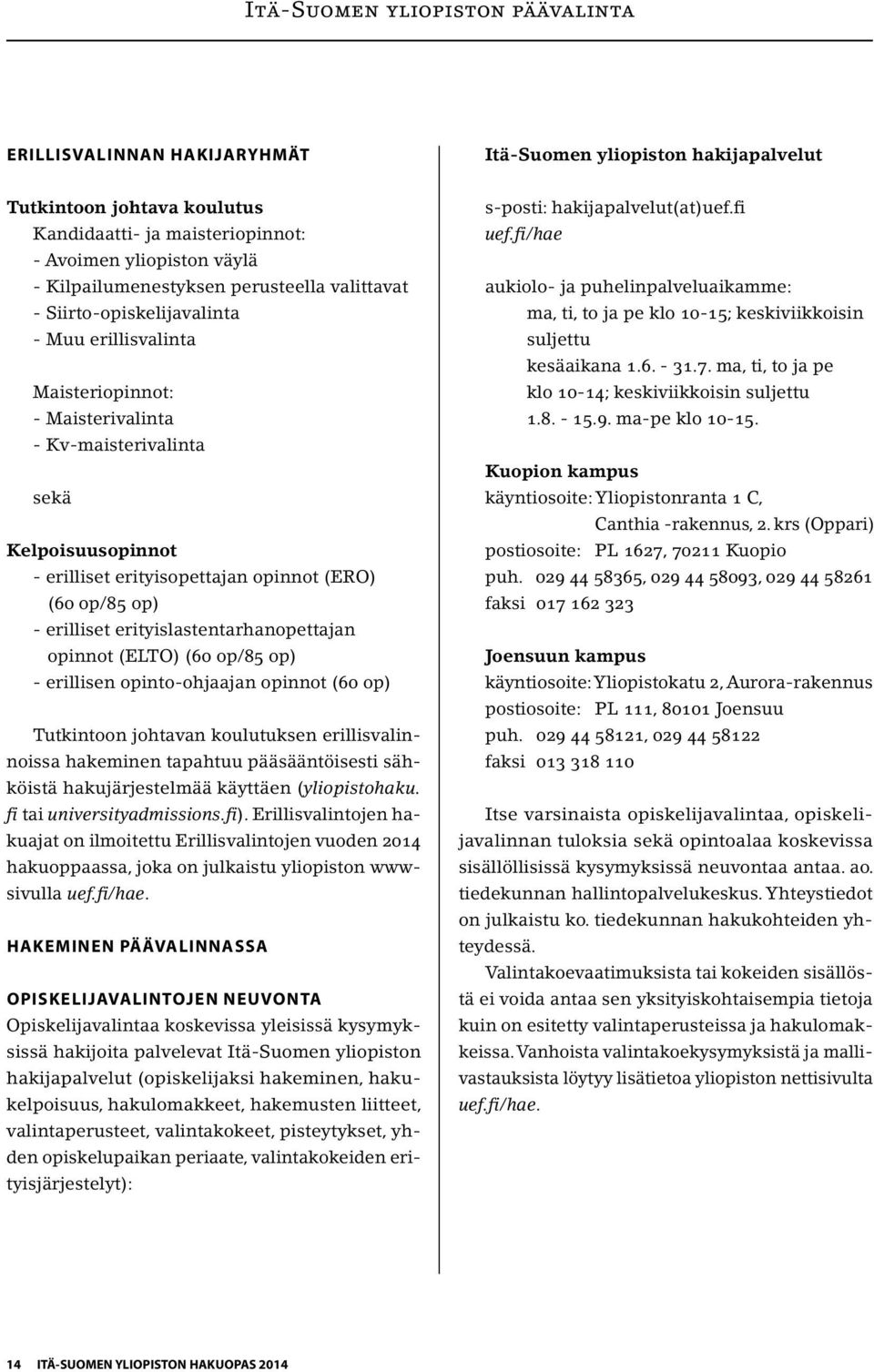 opinnot (ERO) (60 op/85 op) - erilliset erityislastentarhanopettajan opinnot (ELTO) (60 op/85 op) - erillisen opinto-ohjaajan opinnot (60 op) Tutkintoon johtavan koulutuksen erillisvalinnoissa