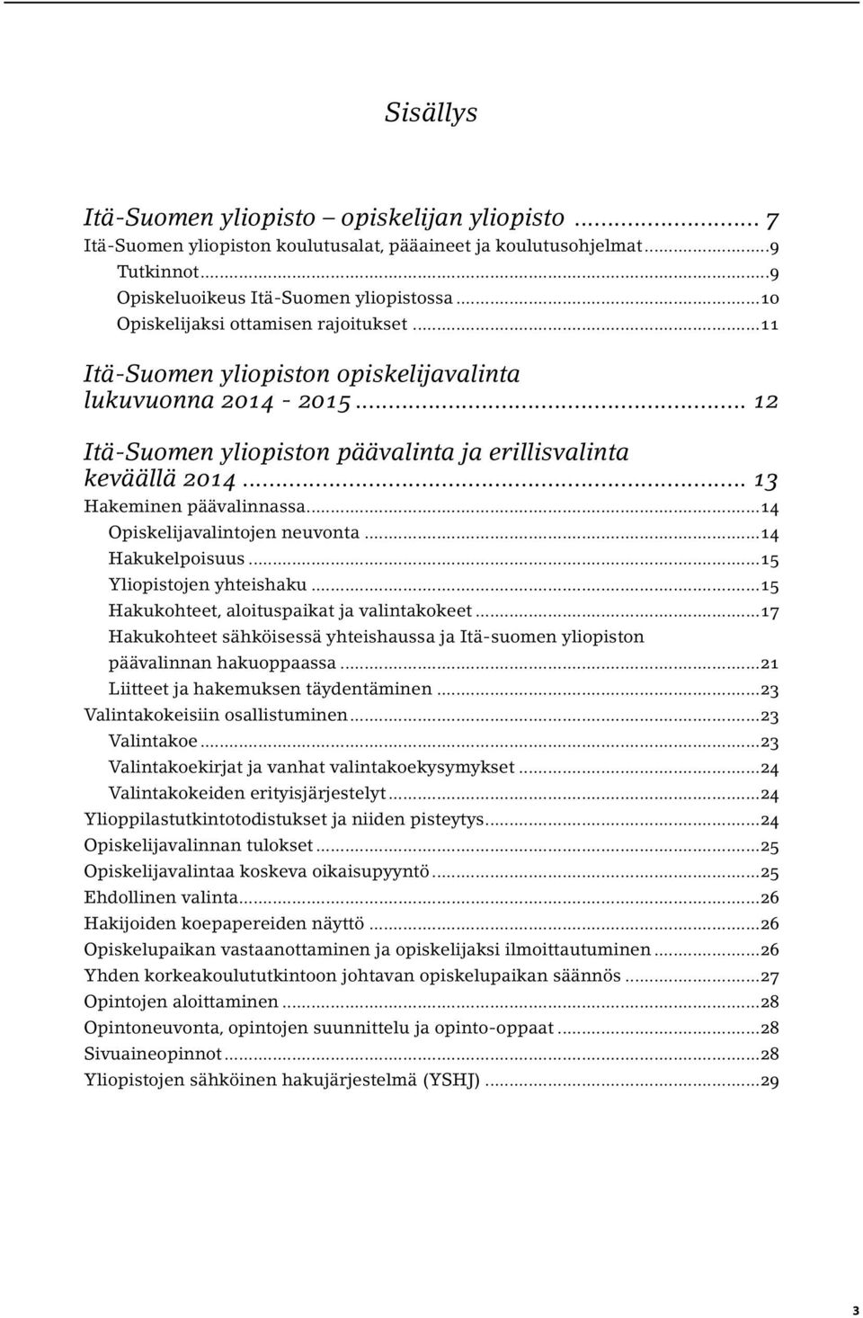 .. 13 Hakeminen päävalinnassa...14 Opiskelijavalintojen neuvonta...14 Hakukelpoisuus...15 Yliopistojen yhteishaku...15 Hakukohteet, aloituspaikat ja valintakokeet.