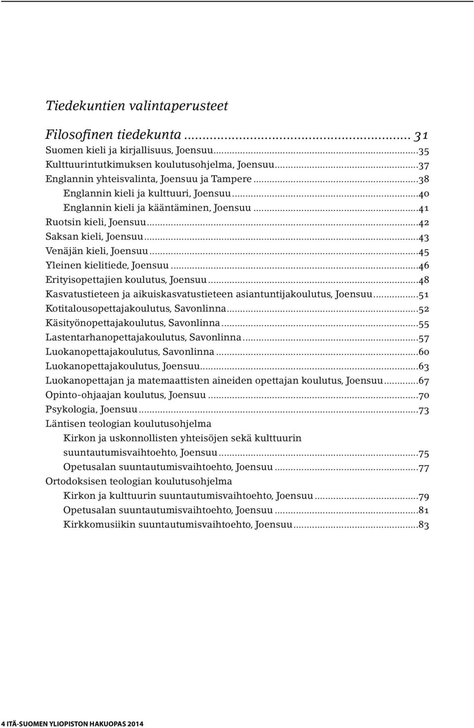 ..45 Yleinen kielitiede, Joensuu...46 Erityisopettajien koulutus, Joensuu...48 Kasvatustieteen ja aikuiskasvatustieteen asiantuntijakoulutus, Joensuu...51 Kotitalousopettajakoulutus, Savonlinna.