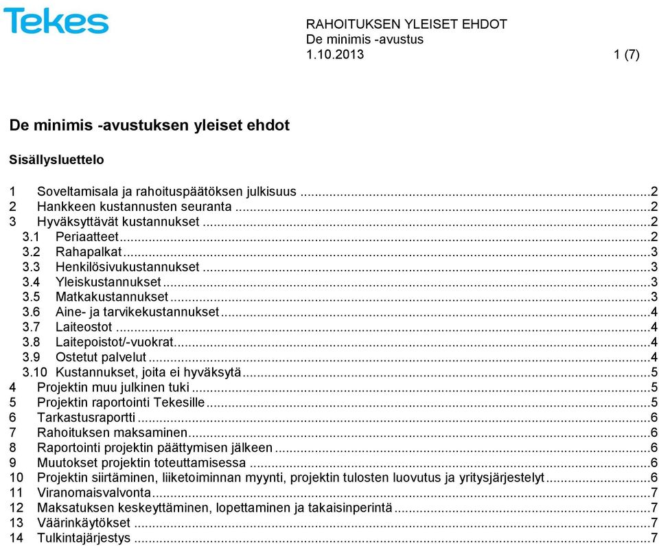 .. 4 3.9 Ostetut palvelut... 4 3.10 Kustannukset, joita ei hyväksytä... 5 4 Projektin muu julkinen tuki... 5 5 Projektin raportointi Tekesille... 5 6 Tarkastusraportti... 6 7 Rahoituksen maksaminen.