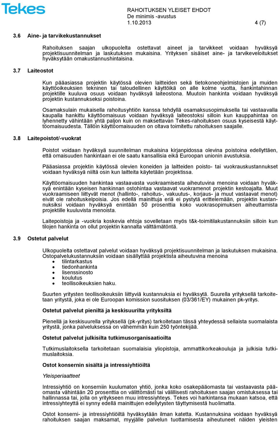 Kun pääasiassa projektin käytössä olevien laitteiden sekä tietokoneohjelmistojen ja muiden käyttöoikeuksien tekninen tai taloudellinen käyttöikä on alle kolme vuotta, hankintahinnan projektille