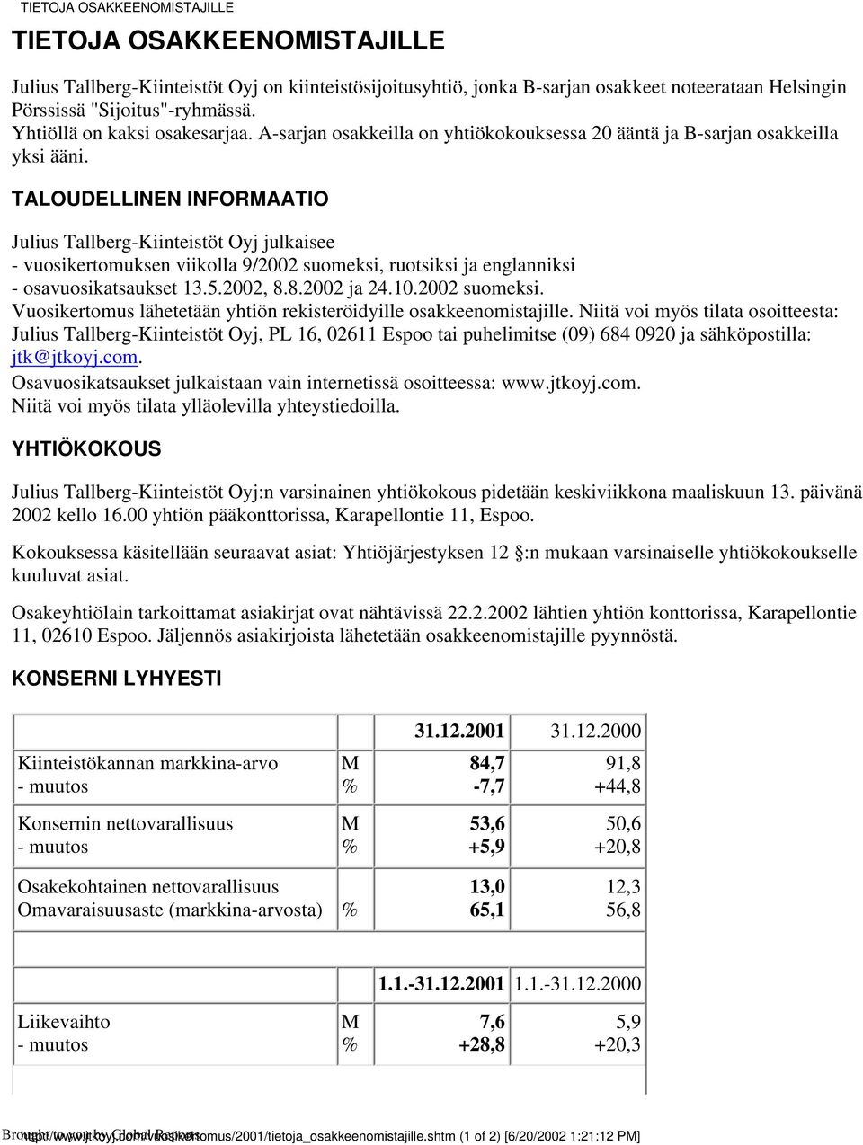 TALOUDELLINEN INFORMAATIO julkaisee - vuosikertomuksen viikolla 9/2002 suomeksi, ruotsiksi ja englanniksi - osavuosikatsaukset 13.5.2002, 8.8.2002 ja 24.10.2002 suomeksi. Vuosikertomus lähetetään yhtiön rekisteröidyille osakkeenomistajille.