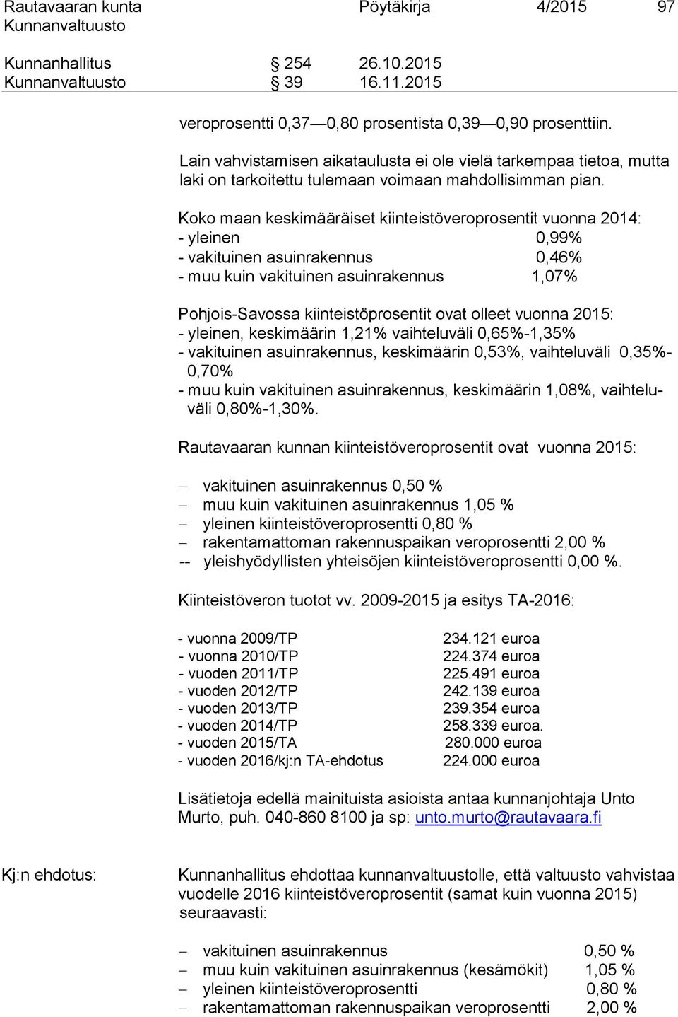 Koko maan keskimääräiset kiinteistöveroprosentit vuonna 2014: - yleinen 0,99% - vakituinen asuinrakennus 0,46% - muu kuin vakituinen asuinrakennus 1,07% Pohjois-Savossa kiinteistöprosentit ovat