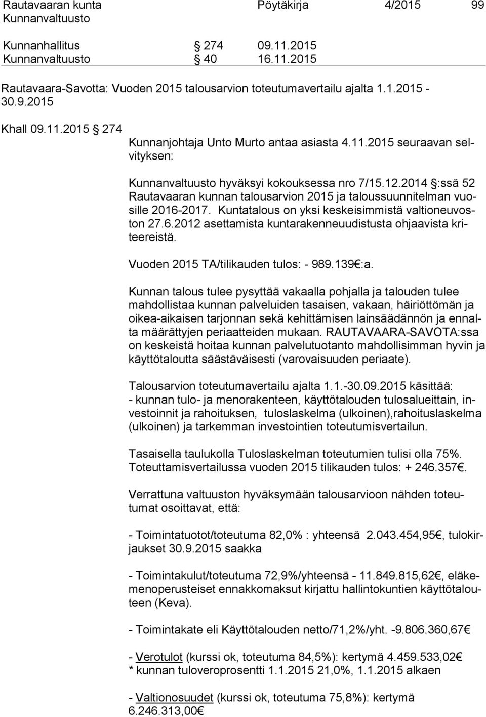 Kuntatalous on yksi keskeisimmistä valtioneuvoston 27.6.2012 asettamista kuntarakenneuudistusta ohjaavista kriteereistä. Vuoden 2015 TA/tilikauden tulos: - 989.139 :a.