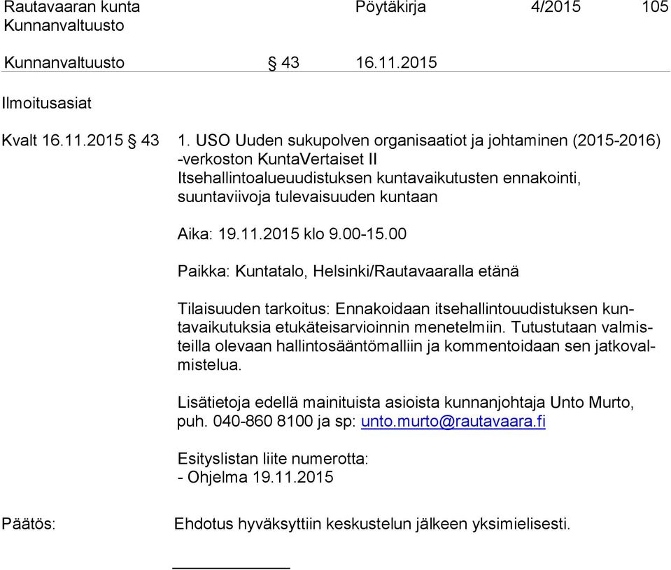 2015 klo 9.00-15.00 Paikka: Kuntatalo, Helsinki/Rautavaaralla etänä Tilaisuuden tarkoitus: Ennakoidaan itsehallintouudistuksen kuntavaikutuksia etukäteisarvioinnin menetelmiin.