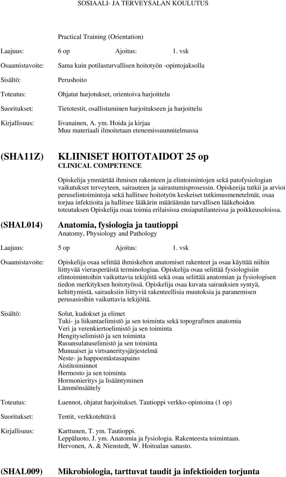 Hoida ja kirjaa Muu materiaali ilmoitetaan etenemissuunnitelmassa (SHA11Z) KLIINISET HOITOTAIDOT 25 op CLINICAL COMPETENCE Opiskelija ymmärtää ihmisen rakenteen ja elintoimintojen sekä