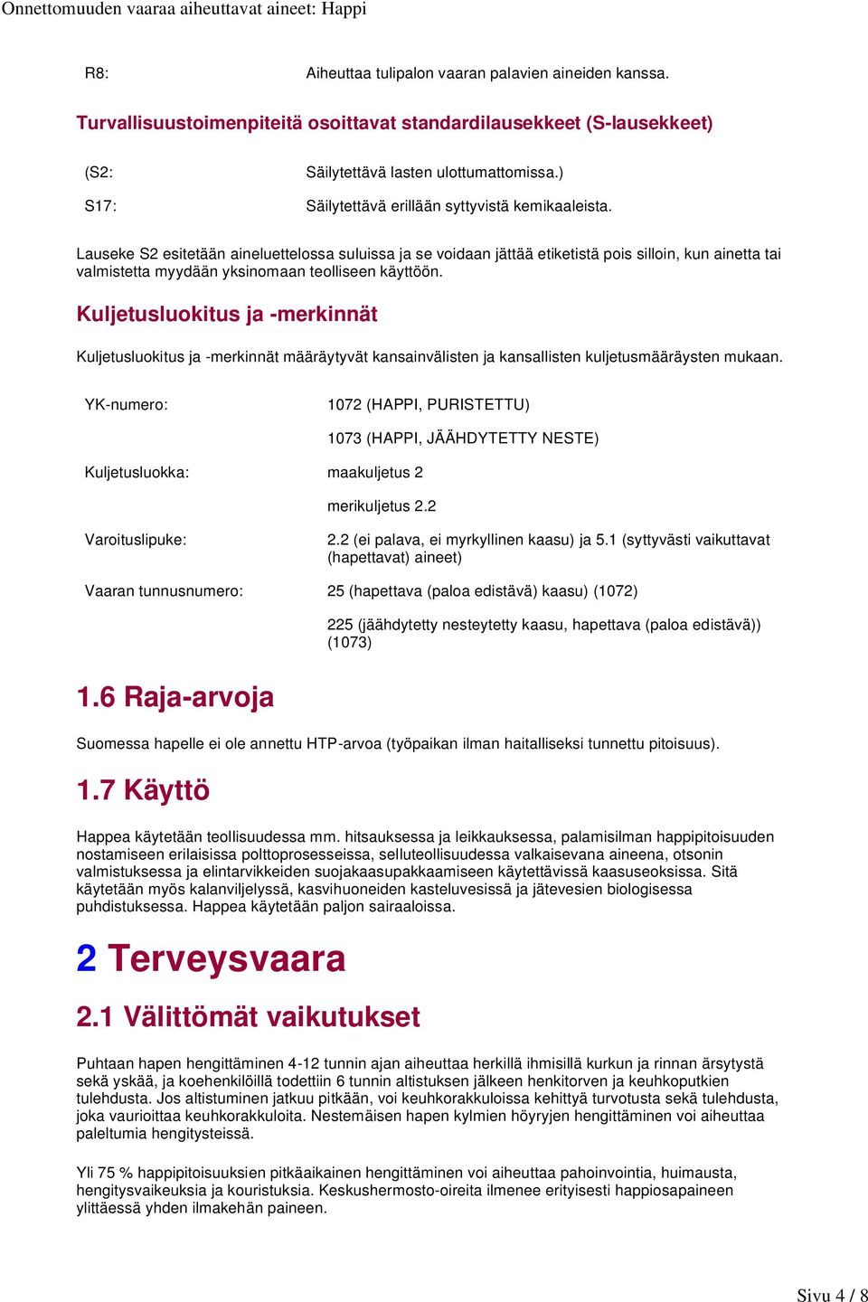 Lauseke S2 esitetään aineluettelossa suluissa ja se voidaan jättää etiketistä pois silloin, kun ainetta tai valmistetta myydään yksinomaan teolliseen käyttöön.