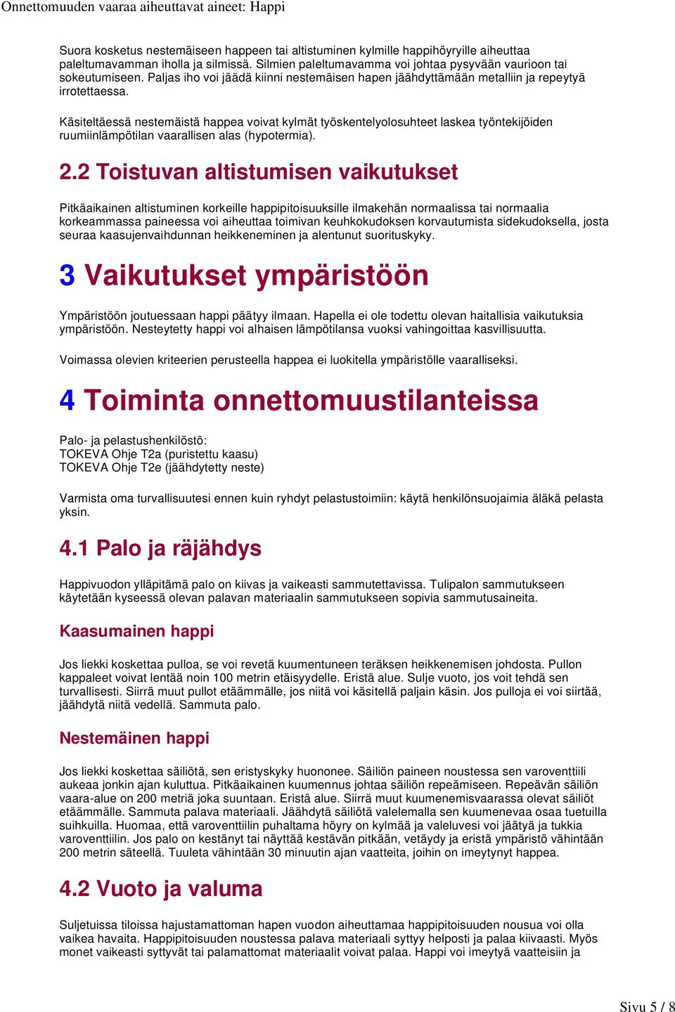 Käsiteltäessä nestemäistä happea voivat kylmät työskentelyolosuhteet laskea työntekijöiden ruumiinlämpötilan vaarallisen alas (hypotermia). 2.