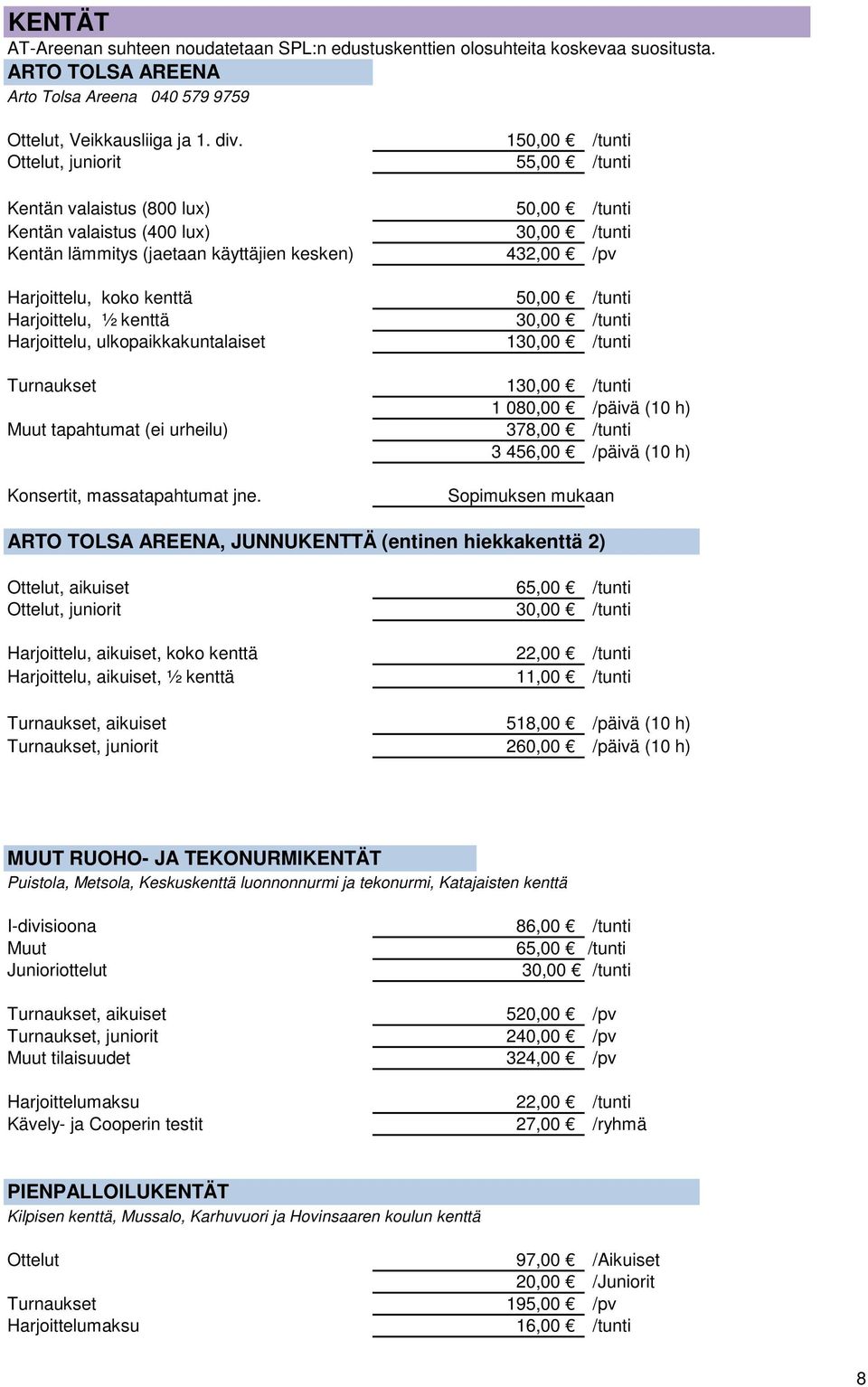 kenttä 50,00 /tunti Harjoittelu, ½ kenttä 30,00 /tunti Harjoittelu, ulkopaikkakuntalaiset 130,00 /tunti Turnaukset 130,00 /tunti 1 080,00 /päivä (10 h) Muut tapahtumat (ei urheilu) 378,00 /tunti 3