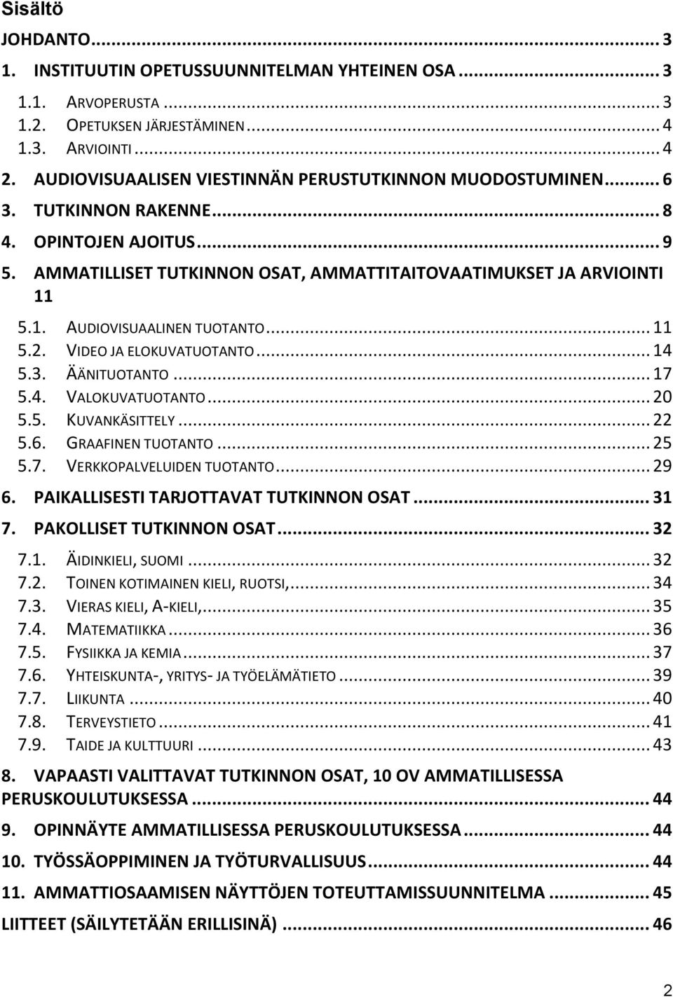 5.1. AUDIOVISUAALINEN TUOTANTO... 11 5.2. VIDEO JA ELOKUVATUOTANTO... 14 5.3. ÄÄNITUOTANTO... 17 5.4. VALOKUVATUOTANTO... 20 5.5. KUVANKÄSITTELY... 22 5.6. GRAAFINEN TUOTANTO... 25 5.7. VERKKOPALVELUIDEN TUOTANTO.