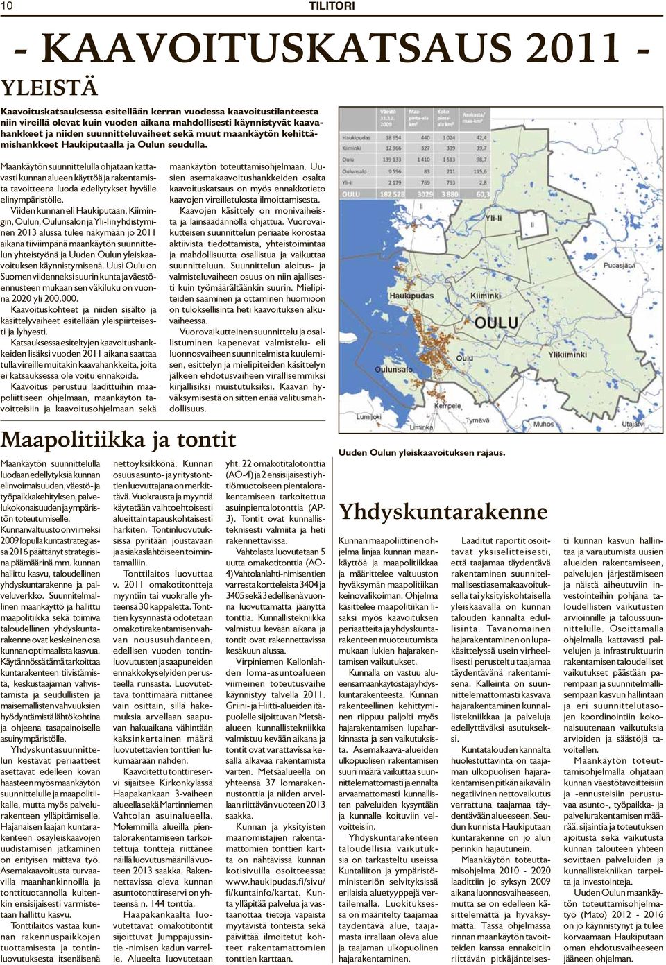 Viiden kunnan eli Haukiuaan, Kiimingin, Oulun, Oulunsalon ja Yli-Iin yhdisyminen 0 alussa ulee näkymään jo 0 aikana iiviimänä maankäyön suunnielun yheisyönä ja Uuden Oulun yleiskaavoiuksen