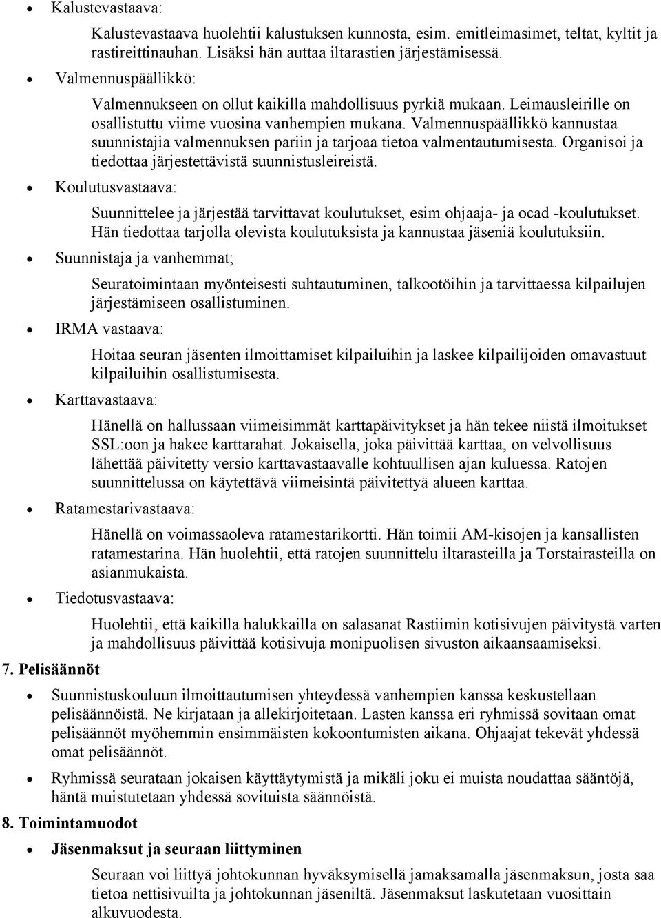 Valmennuspäällikkö kannustaa suunnistajia valmennuksen pariin ja tarjoaa tietoa valmentautumisesta. Organisoi ja tiedottaa järjestettävistä suunnistusleireistä.