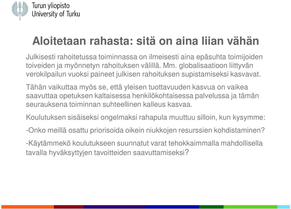 Tähän vaikuttaa myös se, että yleisen tuottavuuden kasvua on vaikea saavuttaa opetuksen kaltaisessa henkilökohtaisessa palvelussa ja tämän seurauksena toiminnan suhteellinen kalleus