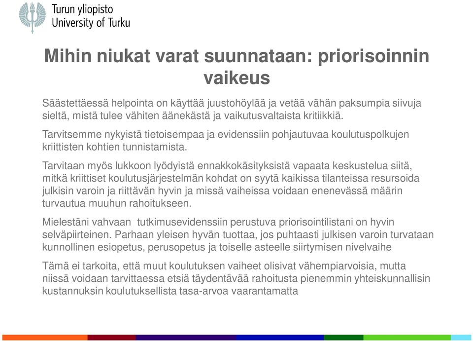 Tarvitaan myös lukkoon lyödyistä ennakkokäsityksistä vapaata keskustelua siitä, mitkä kriittiset koulutusjärjestelmän kohdat on syytä kaikissa tilanteissa resursoida julkisin varoin ja riittävän