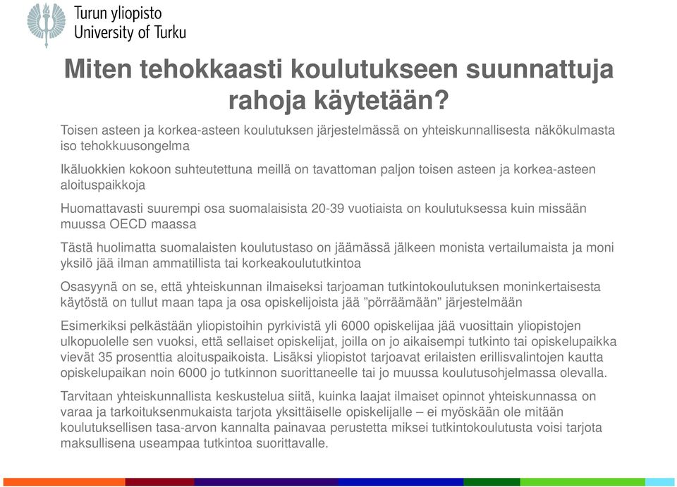 korkea-asteen aloituspaikkoja Huomattavasti suurempi osa suomalaisista 20-39 vuotiaista on koulutuksessa kuin missään muussa OECD maassa Tästä huolimatta suomalaisten koulutustaso on jäämässä jälkeen