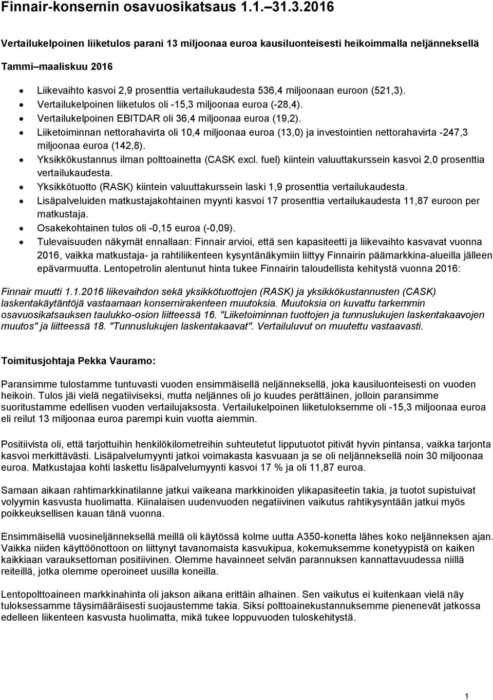 euroon (521,3). Vertailukelpoinen liiketulos oli -15,3 miljoonaa euroa (-28,4). Vertailukelpoinen EBITDAR oli 36,4 miljoonaa euroa (19,2).