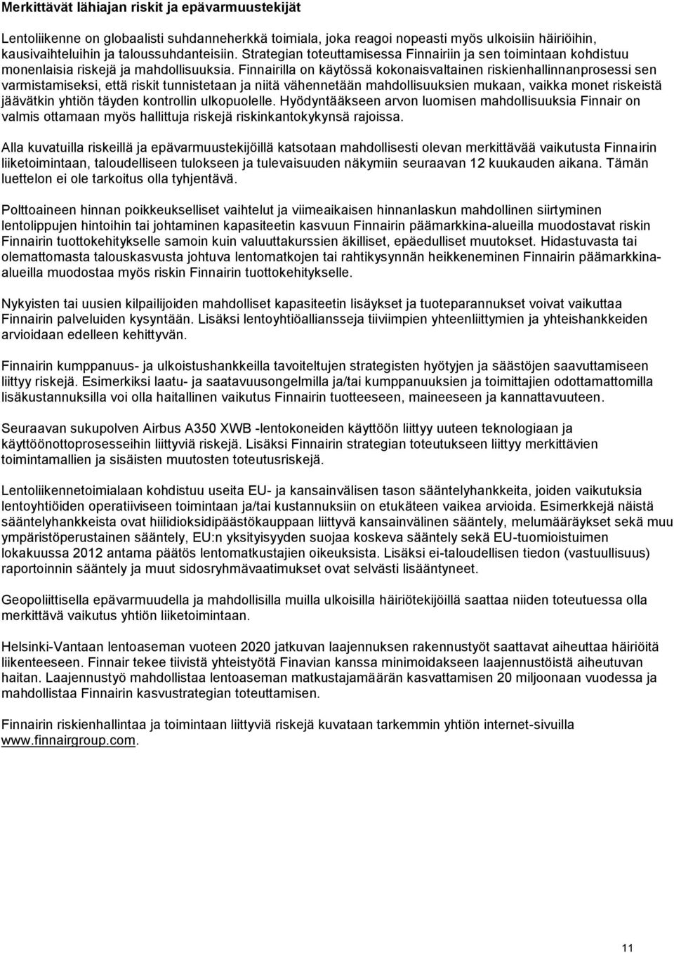 Finnairilla on käytössä kokonaisvaltainen riskienhallinnanprosessi sen varmistamiseksi, että riskit tunnistetaan ja niitä vähennetään mahdollisuuksien mukaan, vaikka monet riskeistä jäävätkin yhtiön