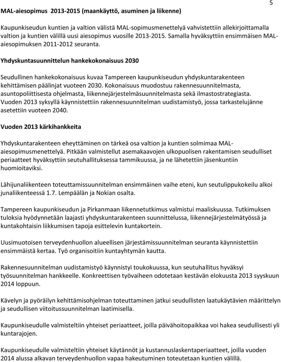 Yhdyskuntasuunnittelun hankekokonaisuus 2030 Seudullinen hankekokonaisuus kuvaa Tampereen kaupunkiseudun yhdyskuntarakenteen kehittämisen päälinjat vuoteen 2030.
