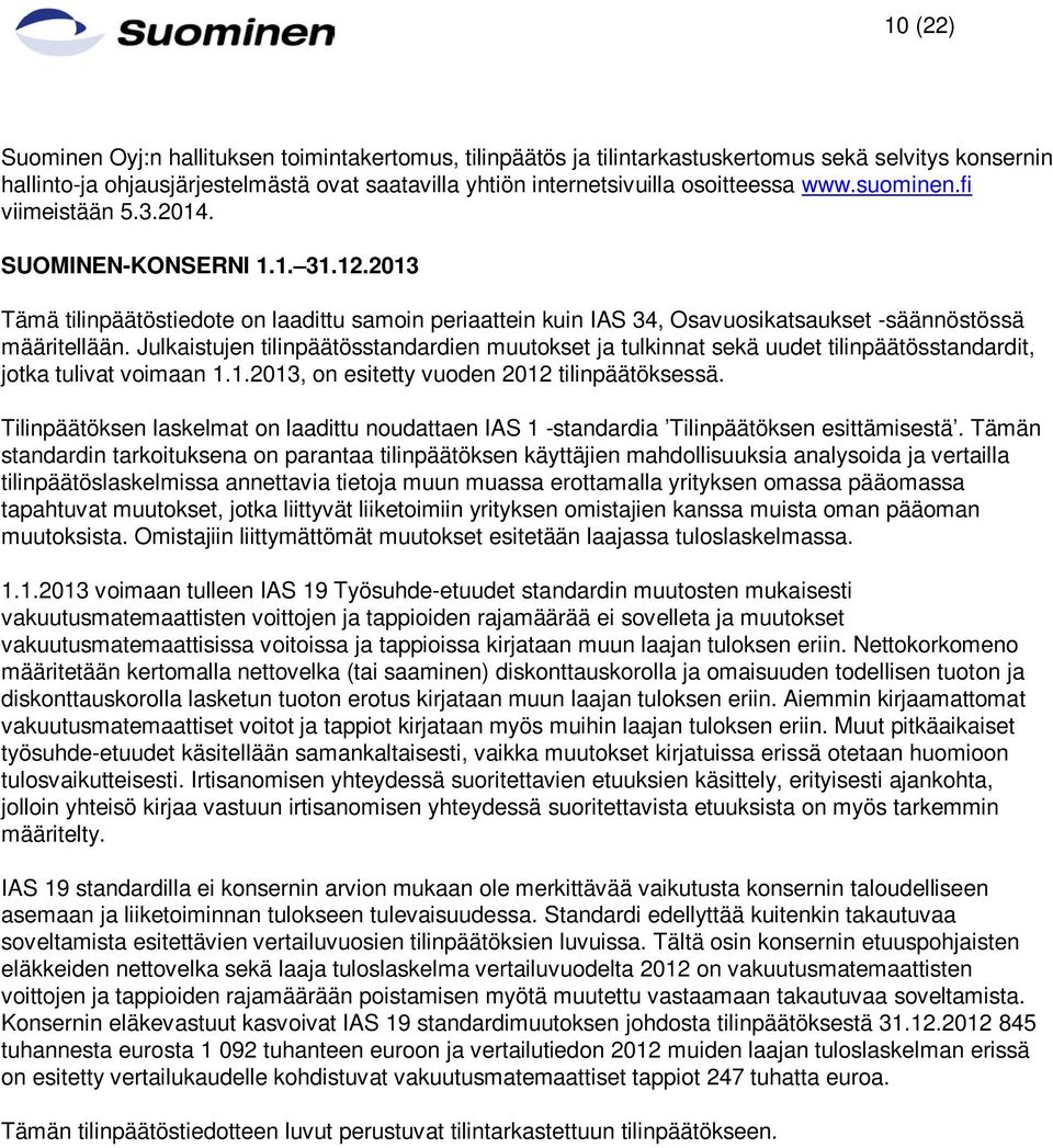 Julkaistujen tilinpäätösstandardien muutokset ja tulkinnat sekä uudet tilinpäätösstandardit, jotka tulivat voimaan 1.1.2013, on esitetty vuoden 2012 tilinpäätöksessä.