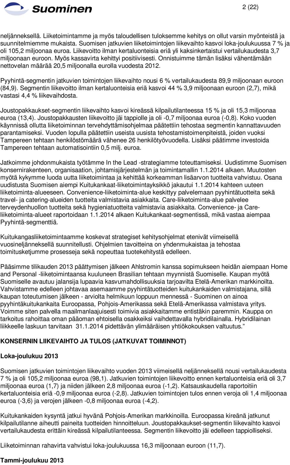 Liikevoitto ilman kertaluonteisia eriä yli kaksinkertaistui vertailukaudesta 3,7 miljoonaan euroon. Myös kassavirta kehittyi positiivisesti.