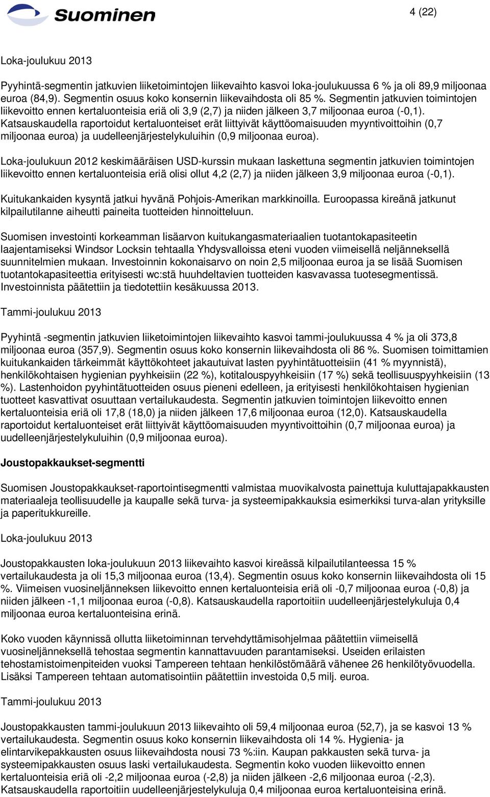 Katsauskaudella raportoidut kertaluonteiset erät liittyivät käyttöomaisuuden myyntivoittoihin (0,7 miljoonaa euroa) ja uudelleenjärjestelykuluihin (0,9 miljoonaa euroa).