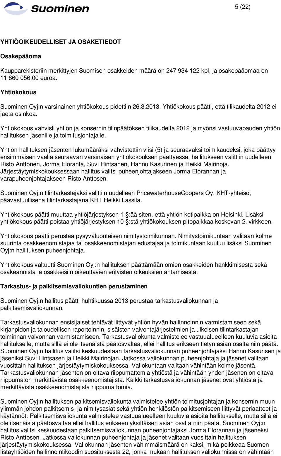 Yhtiökokous vahvisti yhtiön ja konsernin tilinpäätöksen tilikaudelta 2012 ja myönsi vastuuvapauden yhtiön hallituksen jäsenille ja toimitusjohtajalle.