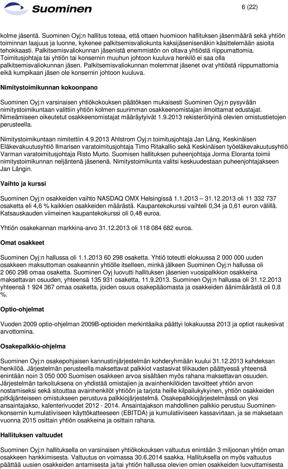 Palkitsemisvaliokunnan jäsenistä enemmistön on oltava yhtiöstä riippumattomia. Toimitusjohtaja tai yhtiön tai konsernin muuhun johtoon kuuluva henkilö ei saa olla palkitsemisvaliokunnan jäsen.