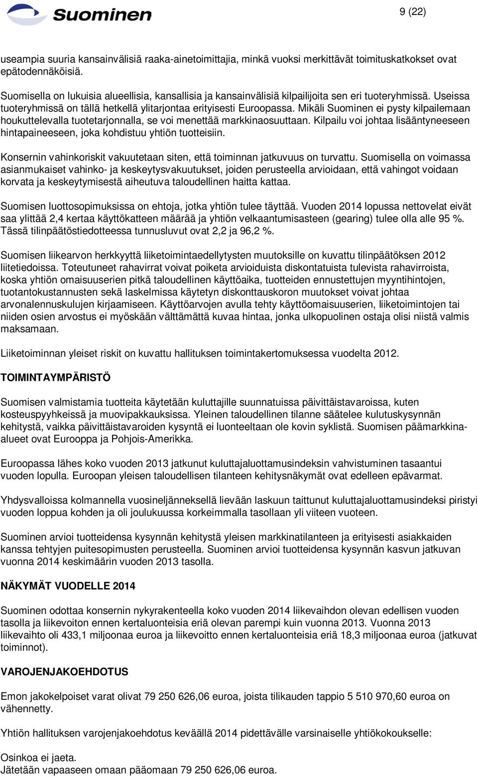 Mikäli Suominen ei pysty kilpailemaan houkuttelevalla tuotetarjonnalla, se voi menettää markkinaosuuttaan. Kilpailu voi johtaa lisääntyneeseen hintapaineeseen, joka kohdistuu yhtiön tuotteisiin.