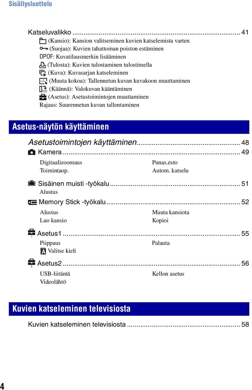 Kuvasarjan katseleminen (Muuta kokoa): Tallennetun kuvan kuvakoon muuttaminen (Käännä): Valokuvan kääntäminen (Asetus): Asetustoimintojen muuttaminen Rajaus: Suurennetun kuvan tallentaminen