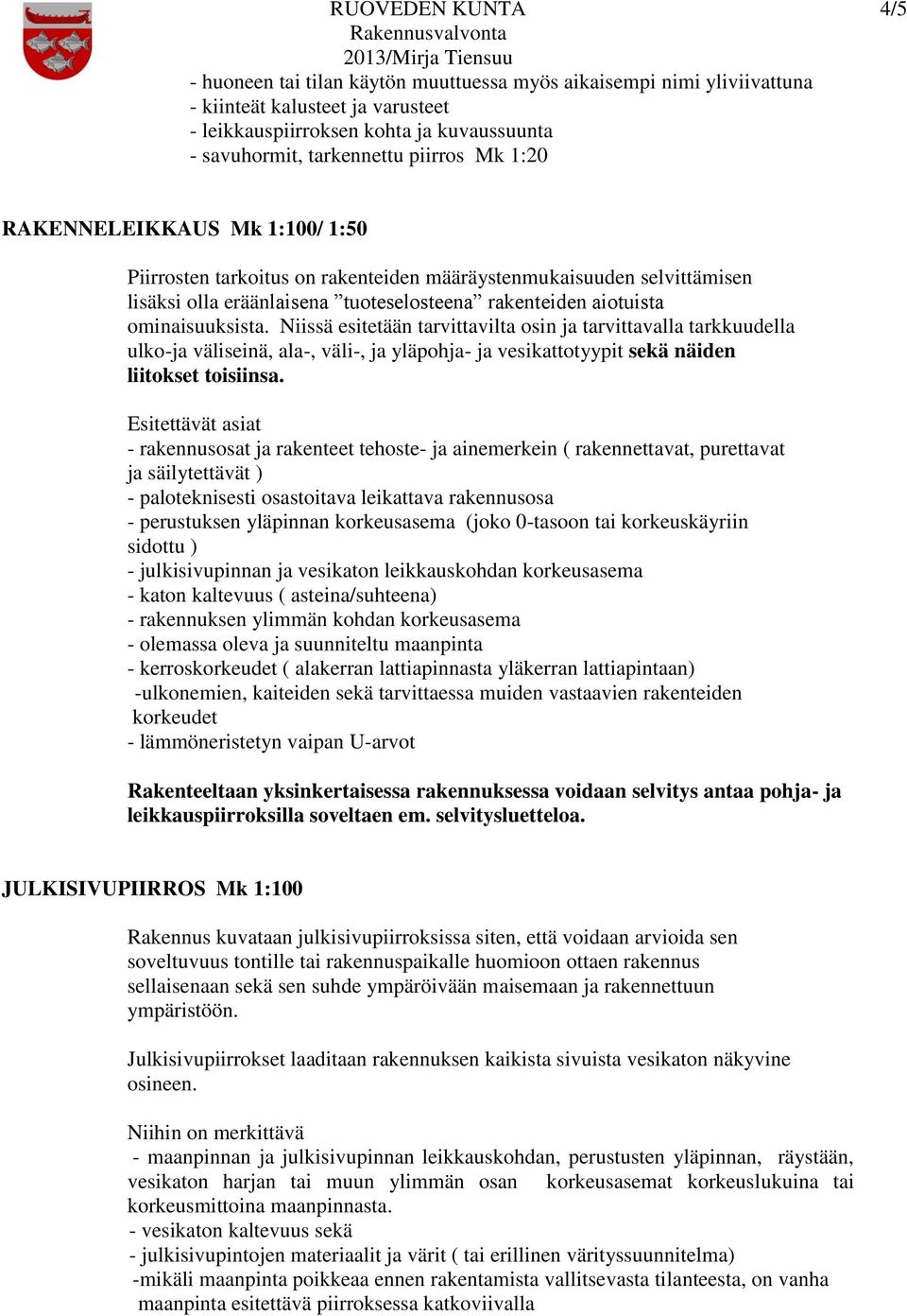 Niissä esitetään tarvittavilta osin ja tarvittavalla tarkkuudella ulko-ja väliseinä, ala-, väli-, ja yläpohja- ja vesikattotyypit sekä näiden liitokset toisiinsa.