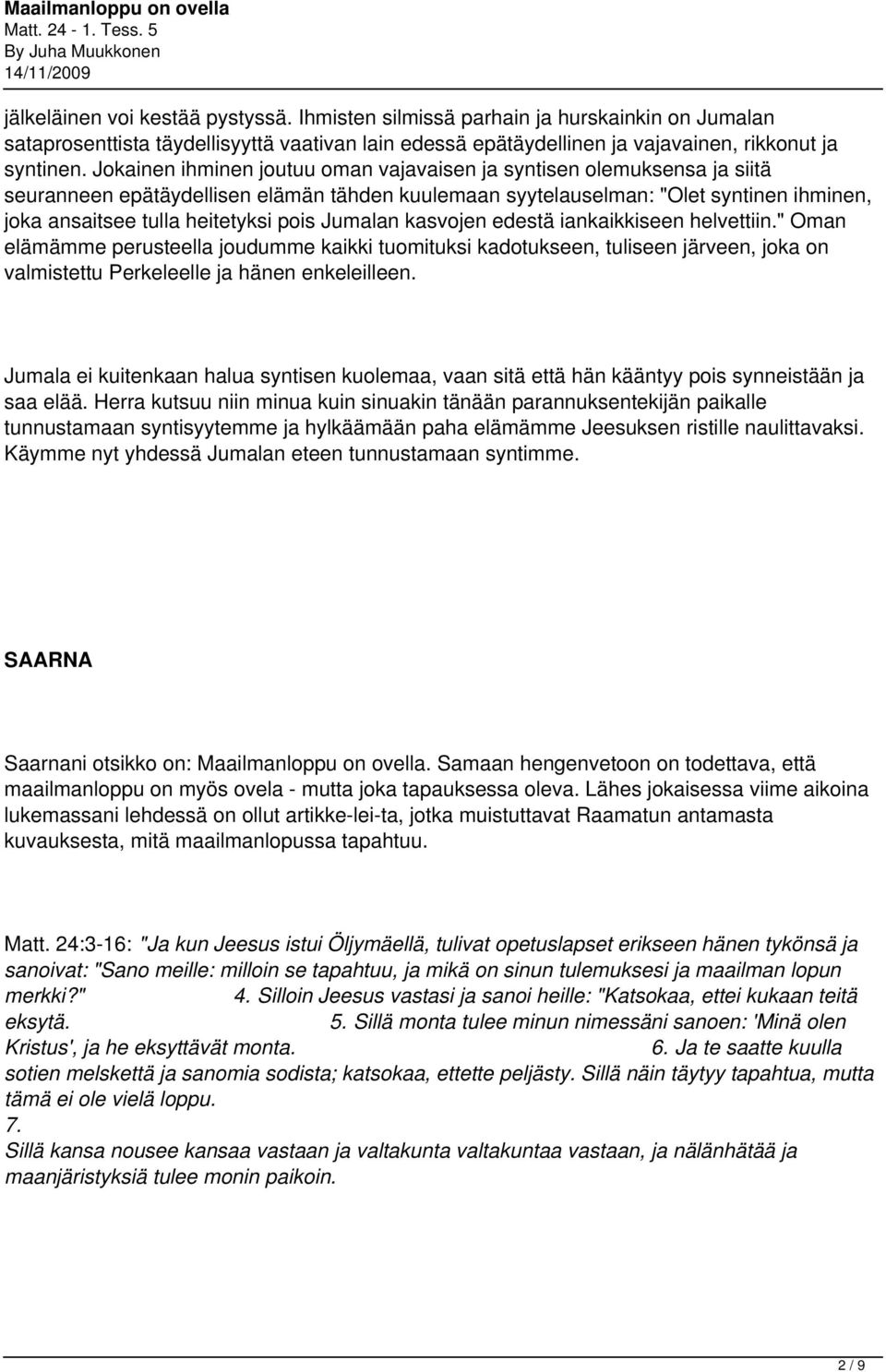 Jumalan kasvojen edestä iankaikkiseen helvettiin." Oman elämämme perusteella joudumme kaikki tuomituksi kadotukseen, tuliseen järveen, joka on valmistettu Perkeleelle ja hänen enkeleilleen.