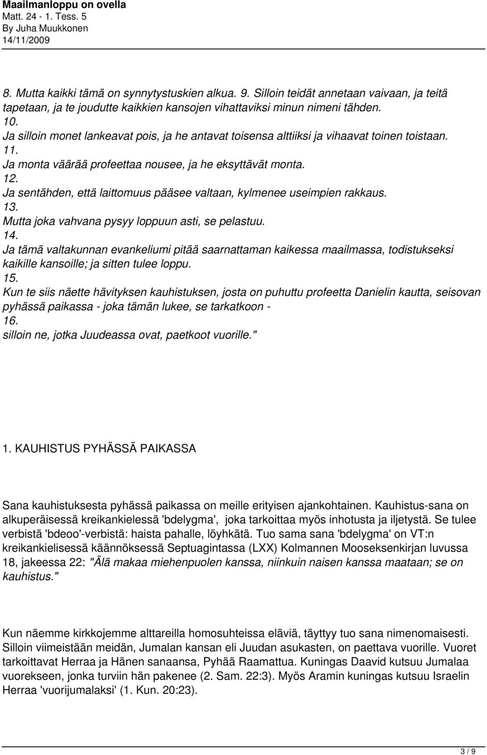 Ja sentähden, että laittomuus pääsee valtaan, kylmenee useimpien rakkaus. 13. Mutta joka vahvana pysyy loppuun asti, se pelastuu. 14.