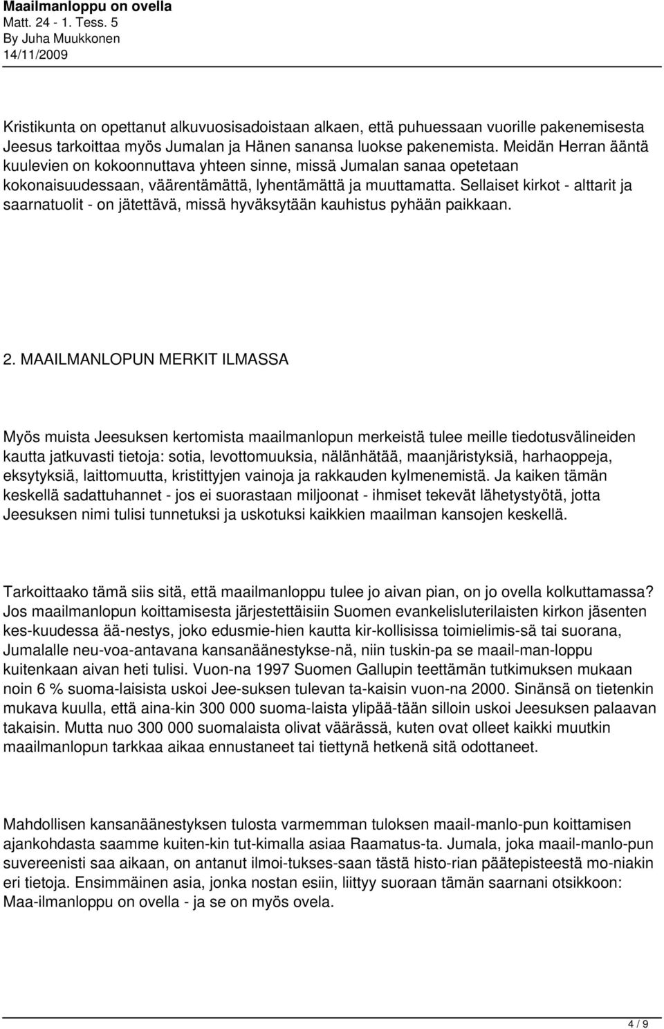 Sellaiset kirkot - alttarit ja saarnatuolit - on jätettävä, missä hyväksytään kauhistus pyhään paikkaan. 2.