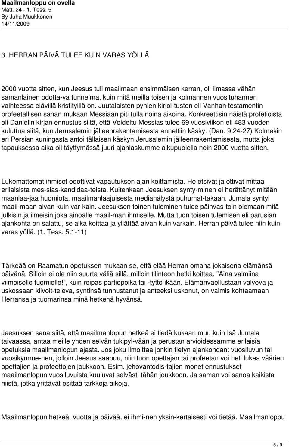 Konkreettisin näistä profetioista oli Danielin kirjan ennustus siitä, että Voideltu Messias tulee 69 vuosiviikon eli 483 vuoden kuluttua siitä, kun Jerusalemin jälleenrakentamisesta annettiin käsky.