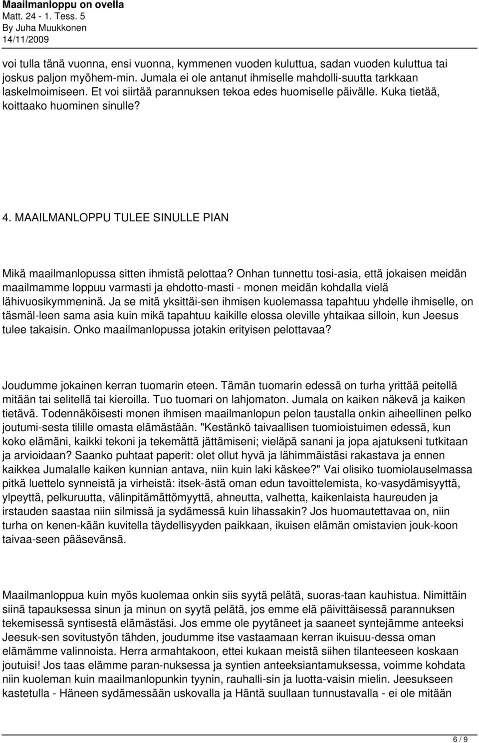 Onhan tunnettu tosi asia, että jokaisen meidän maailmamme loppuu varmasti ja ehdotto masti - monen meidän kohdalla vielä lähivuosikymmeninä.