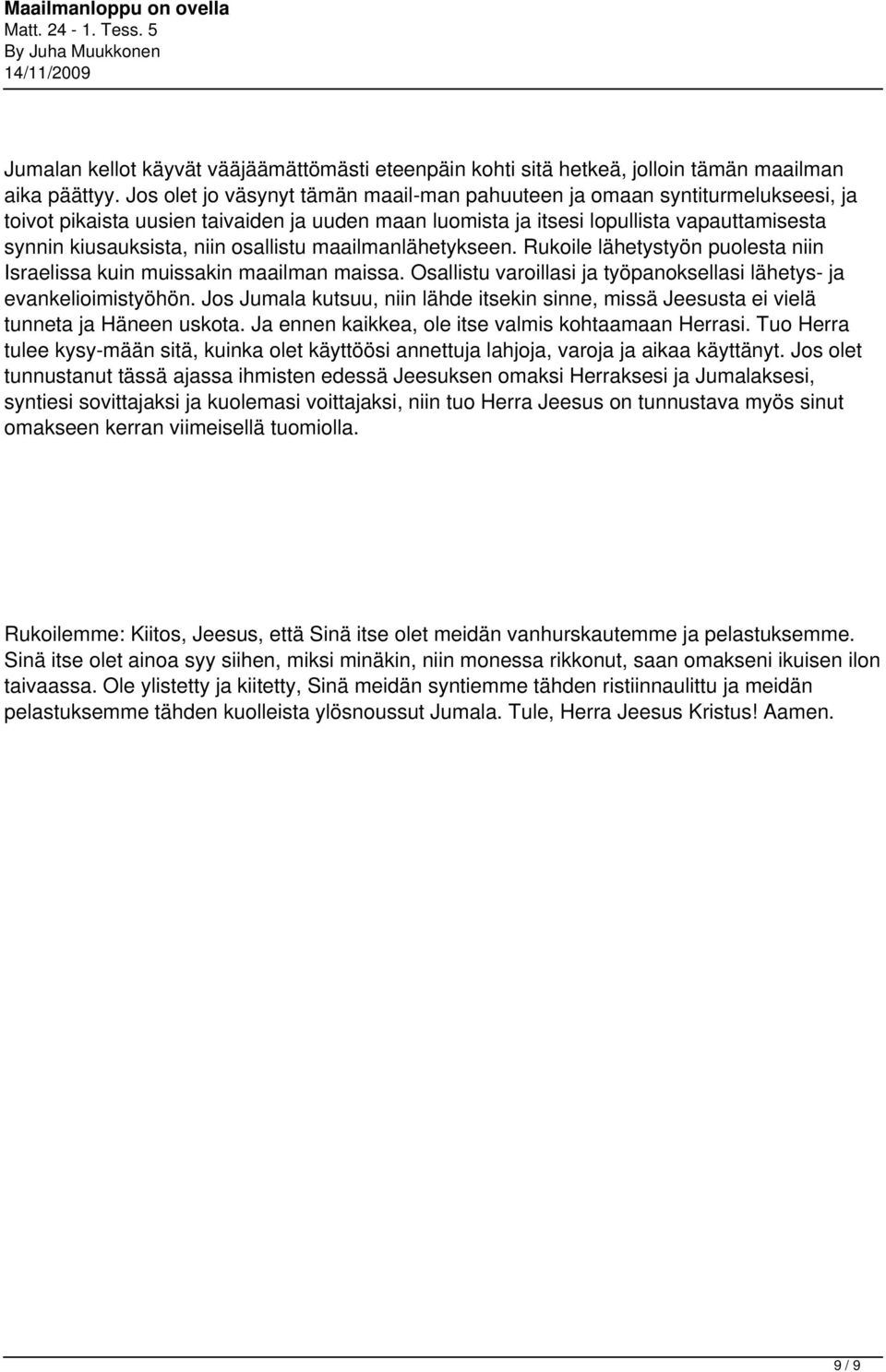 osallistu maailmanlähetykseen. Rukoile lähetystyön puolesta niin Israelissa kuin muissakin maailman maissa. Osallistu varoillasi ja työpanoksellasi lähetys- ja evankelioimistyöhön.