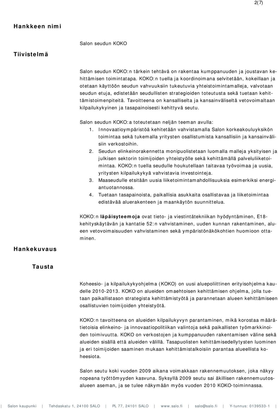 toteutusta sekä tuetaan kehittämistoimenpiteitä. Tavoitteena on kansalliselta ja kansainväliseltä vetovoimaltaan kilpailukykyinen ja tasapainoisesti kehittyvä seutu.