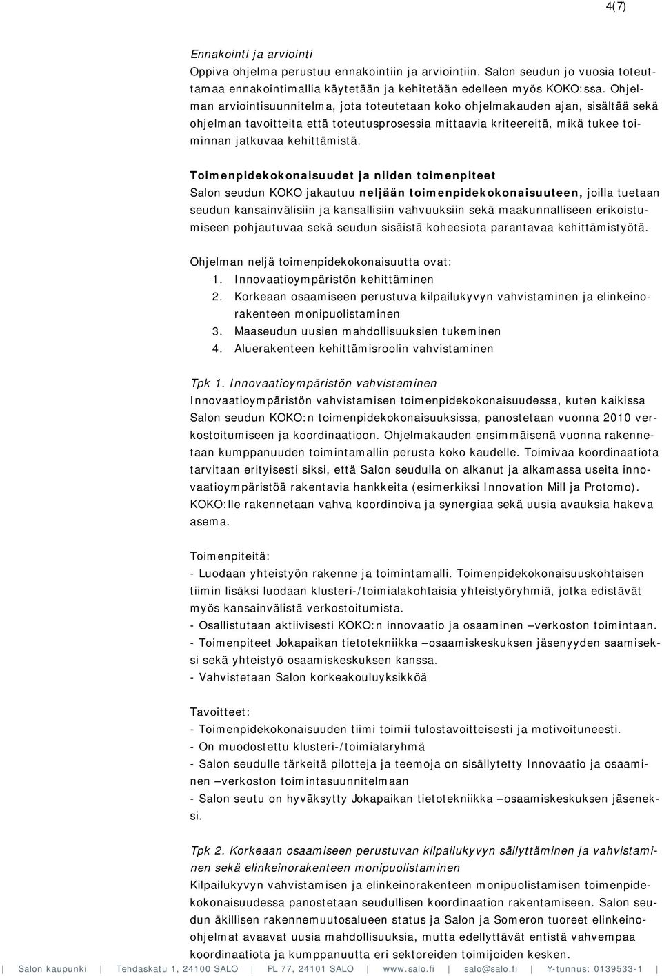Toimenpidekokonaisuudet ja niiden toimenpiteet Salon seudun KOKO jakautuu neljään toimenpidekokonaisuuteen, joilla tuetaan seudun kansainvälisiin ja kansallisiin vahvuuksiin sekä maakunnalliseen