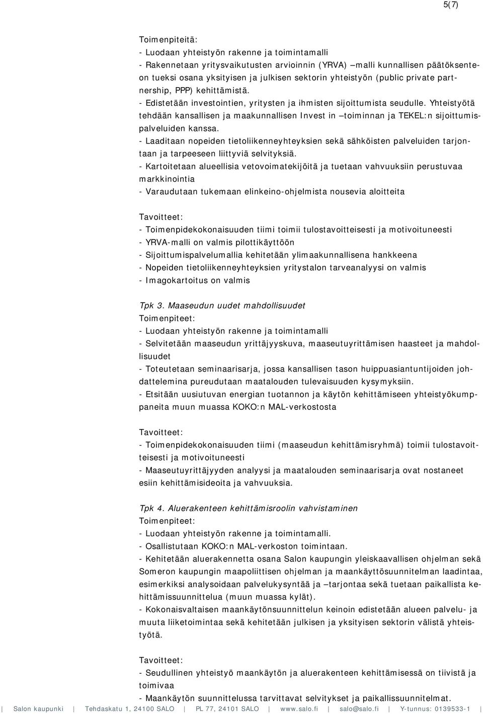 Yhteistyötä tehdään kansallisen ja maakunnallisen Invest in toiminnan ja TEKEL:n sijoittumispalveluiden kanssa.