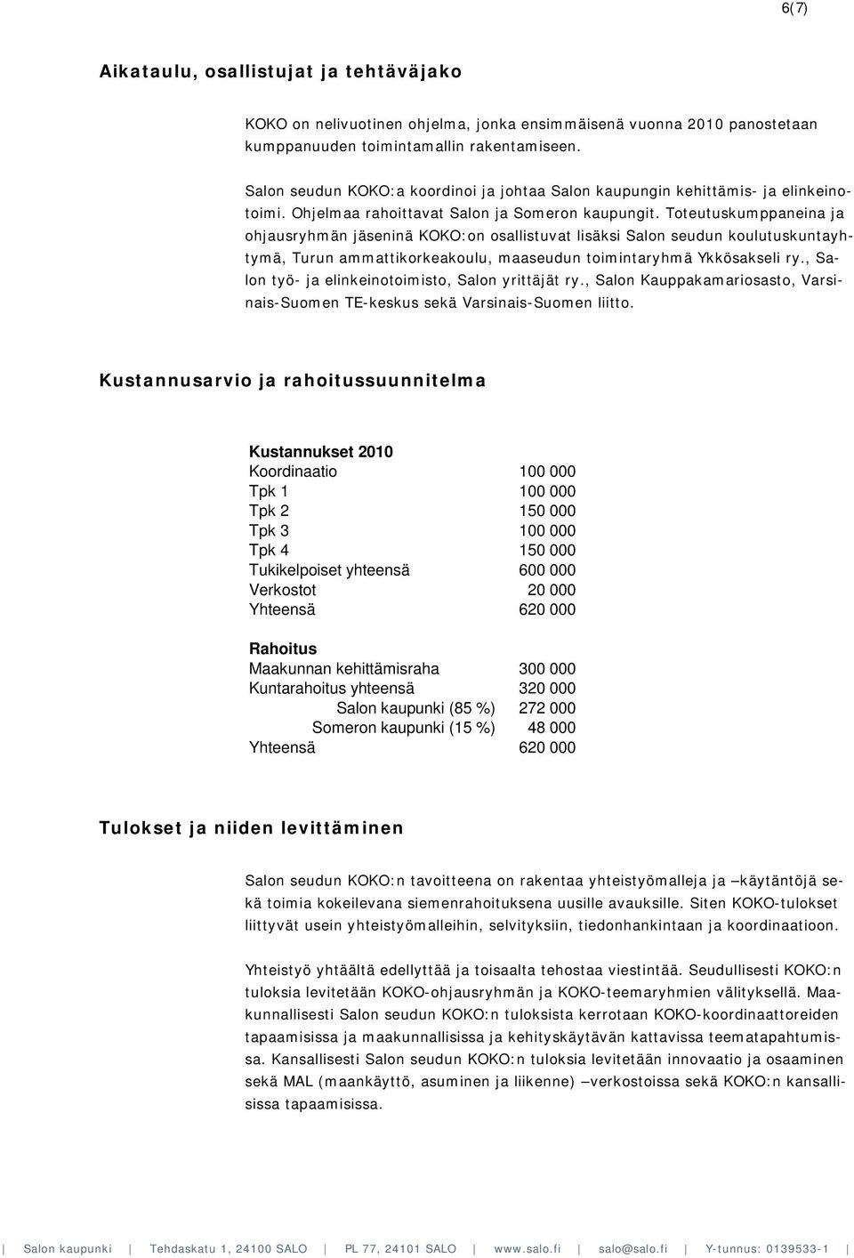 Toteutuskumppaneina ja ohjausryhmän jäseninä KOKO:on osallistuvat lisäksi Salon seudun koulutuskuntayhtymä, Turun ammattikorkeakoulu, maaseudun toimintaryhmä Ykkösakseli ry.