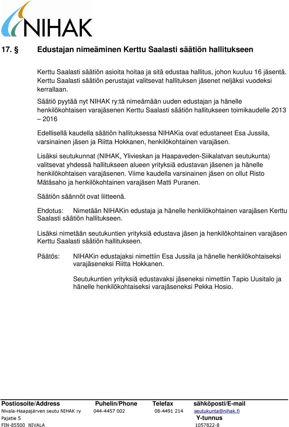 Säätiö pyytää nyt NIHAK ry:tä nimeämään uuden edustajan ja hänelle henkilökohtaisen varajäsenen Kerttu Saalasti säätiön hallitukseen toimikaudelle 2013 2016 Edellisellä kaudella säätiön hallituksessa