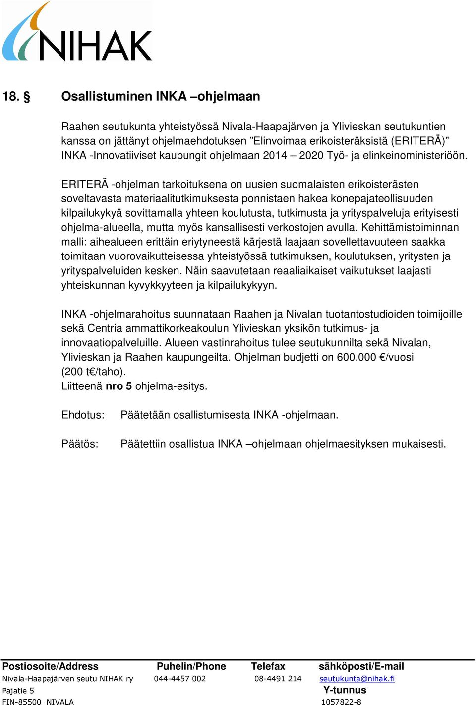 ERITERÄ -ohjelman tarkoituksena on uusien suomalaisten erikoisterästen soveltavasta materiaalitutkimuksesta ponnistaen hakea konepajateollisuuden kilpailukykyä sovittamalla yhteen koulutusta,