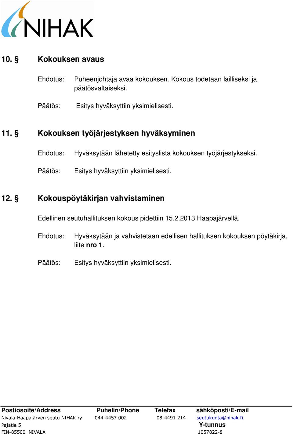 Kokouksen työjärjestyksen hyväksyminen Ehdotus: Hyväksytään lähetetty esityslista kokouksen